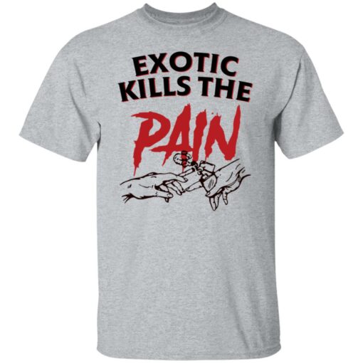 Exotic kills the pain shirt