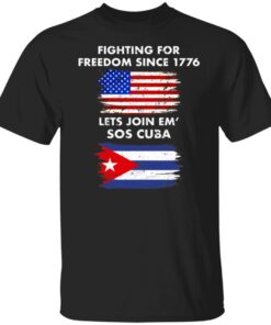 Fighting for freedom since 1776 lets join em’ SOS Cuba shirt Fighting for freedom since 1776 lets join em’ SOS Cuba shirt