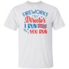 Fireworks director I run you run shirt
