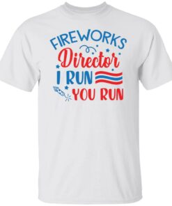 Fireworks director I run you run shirt Fireworks director I run you run shirt