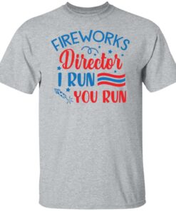 Fireworks director I run you run shirt Fireworks director I run you run shirt