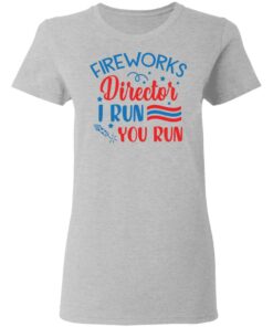 Fireworks director I run you run shirt 3 Fireworks director I run you run shirt 3
