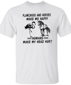 Flamingos and horses make me happy humans make my head hurt shirt Flamingos and horses make me happy humans make my head hurt shirt