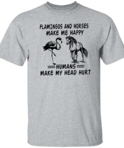 Flamingos and horses make me happy humans make my head hurt shirt Flamingos and horses make me happy humans make my head hurt shirt