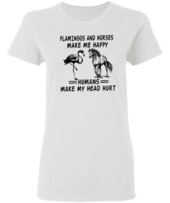 Flamingos and horses make me happy humans make my head hurt shirt 2 Flamingos and horses make me happy humans make my head hurt shirt 2