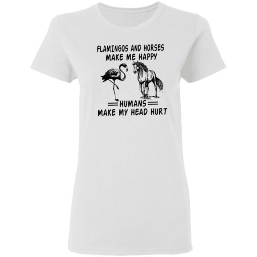 Flamingos and horses make me happy humans make my head hurt shirt