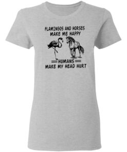 Flamingos and horses make me happy humans make my head hurt shirt 3 Flamingos and horses make me happy humans make my head hurt shirt 3