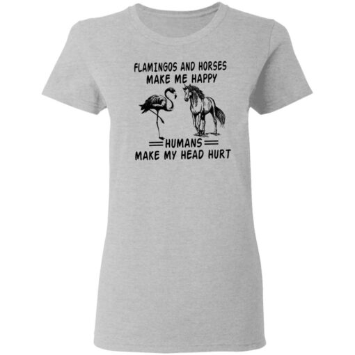 Flamingos and horses make me happy humans make my head hurt shirt