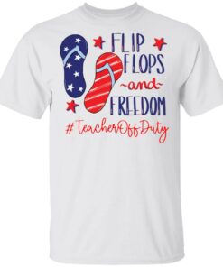 Flip flops and freedom teacher off duty shirt Flip flops and freedom teacher off duty shirt