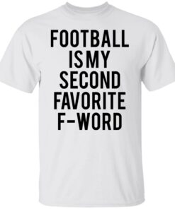 Football is my second favorite f word shirt Football is my second favorite f word shirt