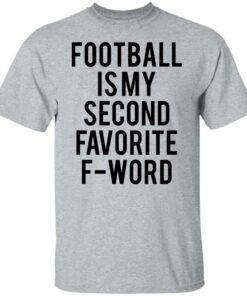 Football is my second favorite f word shirt 6