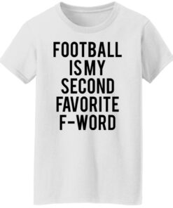 Football is my second favorite f word shirt 7