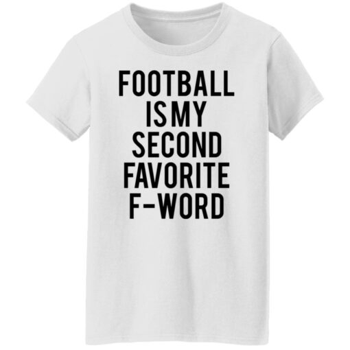 Football is my second favorite f word shirt