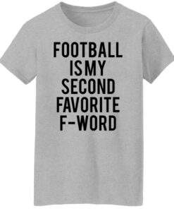 Football is my second favorite f word shirt 8