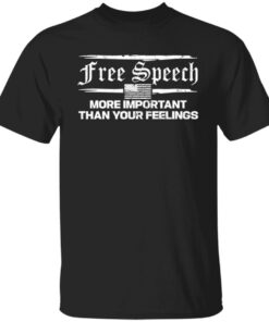 Free speech more important than your feelings shirt Free speech more important than your feelings shirt