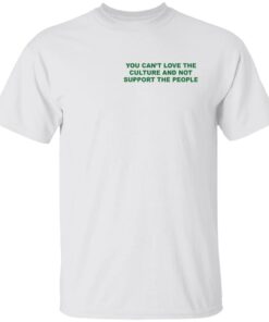 Front & Back You can’t love the culture and not support the people shirt Front & Back You can’t love the culture and not support the people shirt