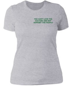 Front Back You cant love the culture and not support the people shirt 20