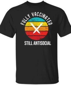 Fully vaccinated still antisocial shirt Fully vaccinated still antisocial shirt