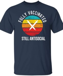 Fully vaccinated still antisocial shirt Fully vaccinated still antisocial shirt