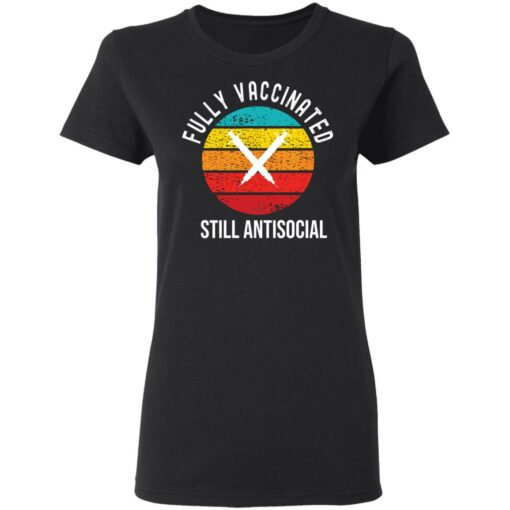 Fully vaccinated still antisocial shirt