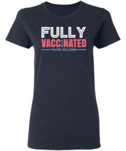 Fully vaccinated you're welcome shirt 3 Fully vaccinated youre welcome shirt 3