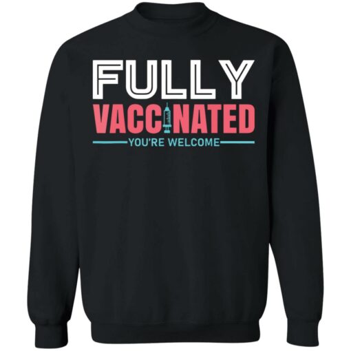 Fully vaccinated you’re welcome shirt