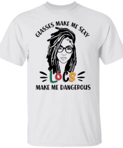 Girl glasses make me sexy locs make me dangerous shirt Girl glasses make me sexy locs make me dangerous shirt