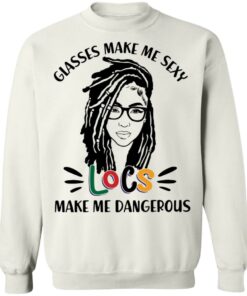 Girl glasses make me sexy locs make me dangerous shirt Girl glasses make me sexy locs make me dangerous shirt