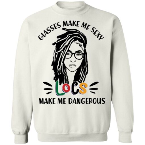 Girl glasses make me sexy locs make me dangerous shirt