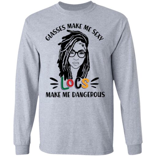 Girl glasses make me sexy locs make me dangerous shirt