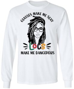Girl glasses make me sexy locs make me dangerous shirt 6 Girl glasses make me sexy locs make me dangerous shirt 6