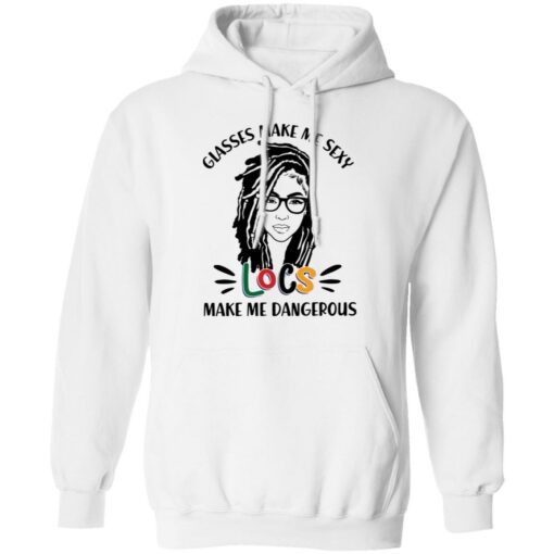 Girl glasses make me sexy locs make me dangerous shirt