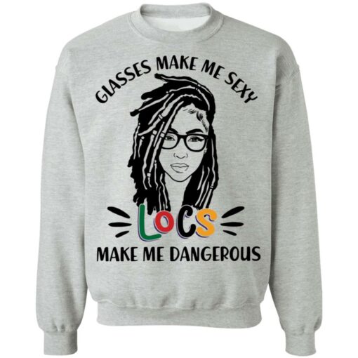 Girl glasses make me sexy locs make me dangerous shirt