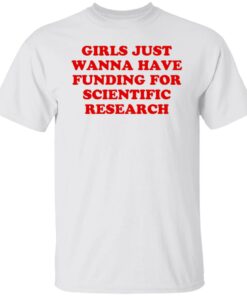 Girls just wanna have funding for scientific research shirt Girls just wanna have funding for scientific research shirt