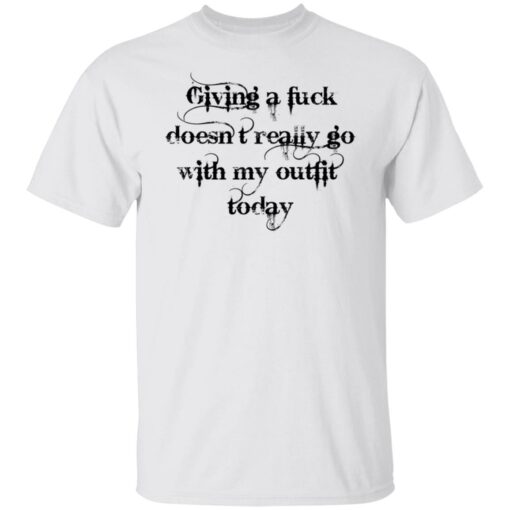 Giving a fuck doesn’t really go with my outfit today shirt