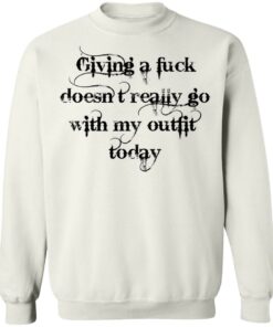 Giving a fuck doesn’t really go with my outfit today shirt Giving a fuck doesn’t really go with my outfit today shirt