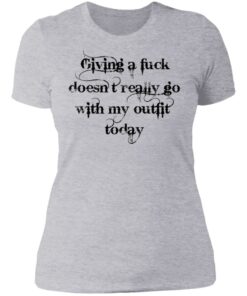 Giving a fuck doesn't really go with my outfit today shirt 2 Giving a fuck doesnt really go with my outfit today shirt 2