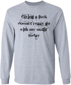 Giving a fuck doesn't really go with my outfit today shirt 5 Giving a fuck doesnt really go with my outfit today shirt 5