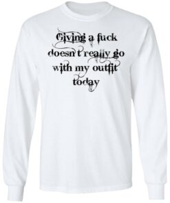 Giving a fuck doesn't really go with my outfit today shirt 6 Giving a fuck doesnt really go with my outfit today shirt 6