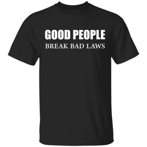 Good people break bad laws shirt