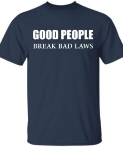 Good people break bad laws shirt Good people break bad laws shirt