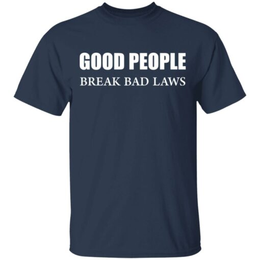 Good people break bad laws shirt