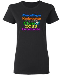Goodbye kindergarten on my way to be class of 2033 graduate shirt 2 Goodbye kindergarten on my way to be class of 2033 graduate shirt 2