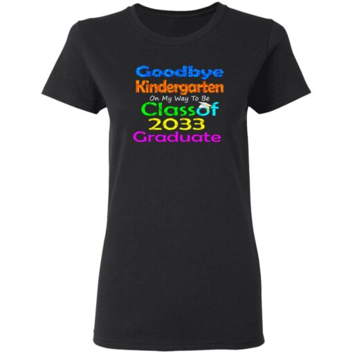 Goodbye kindergarten on my way to be class of 2033 graduate shirt