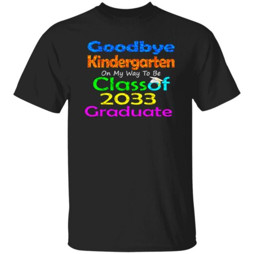 Goodbye kindergarten on my way to be class of 2033 graduate shirt