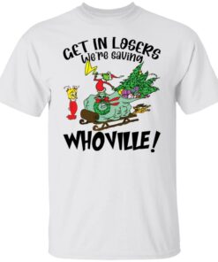 Grinch get in losers we’re saving whoville shirt Grinch get in losers we’re saving whoville shirt