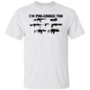Gun i’m pro choice too shirt