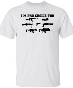 Gun i’m pro choice too shirt Gun i’m pro choice too shirt