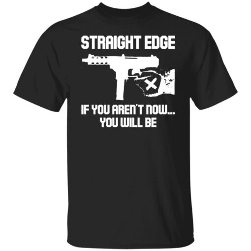 Gun straight edge if you aren’t now you will be shirt