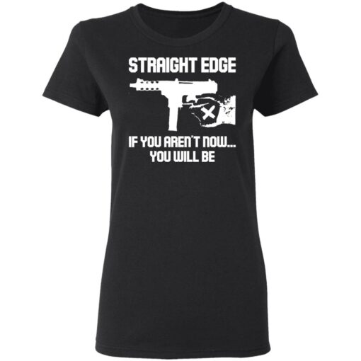 Gun straight edge if you aren’t now you will be shirt